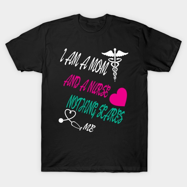 I Am A Mom and A Nurse Nothing Scares Me T-Shirt by Darwish